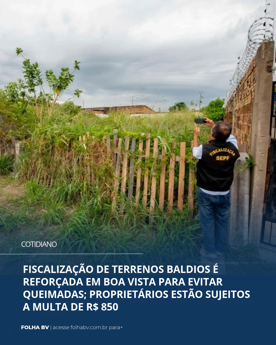 https://www.folhabv.com.br/cotidiano/fiscalizacao-de-terrenos-baldios-e-reforcada-em-boa-vista-para-evitar-queimadas-proprietarios-estao-sujeitos-a-multa-de-r-850/